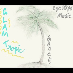 GLAM-Tropic- G.R.A.C.E. feat. >>Cyclops Music