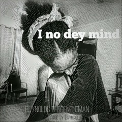 I No Dey Mind [prod by Drvmroll]