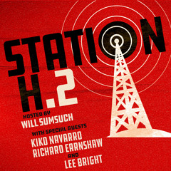 Station H Podcast Ep 2 - with Kiko Navarro, Richard Earnshaw & Lee Bright