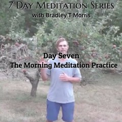 "Good Morning Meditation" (7-Day Meditation Series with Bradley T Morris - DAY 7)