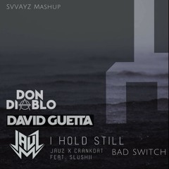 Jauz Vs David Guetta & Showtek Feat Vassy Vs Don Diablo - I Hold Still Bad Switch (SVVAYZ Mashup)