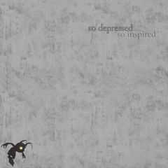 so depressed, so inspired (prod. Vessels)