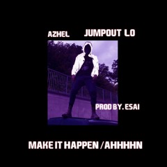 Make It Happen (Ahhhn) - Azhel ft. Jumpout LO (Prod by ESAI)