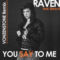 Raven Feat. Elena K - You Say To Me (VONZENSTONE Remix)
