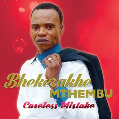 Bhekezakhe Mthembu - Careless Mistake