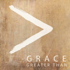 GRACE GREATER THAN: Our Secrets - 9/3/17