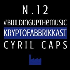 #Buildingupthemusic KRYPTOFABBRIKKAST N.12 - Cyril Caps - 07/09/2017_FREE DOWNLOAD