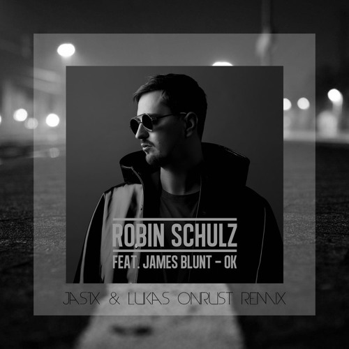 Stream Robin Schulz – OK Feat. James Blunt (JAS1X & Lukas Onrust Remix) by  Lukas Onrust | Listen online for free on SoundCloud