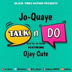 Talk N Do ft Ojay Cute [prod by Jo-Quaye]