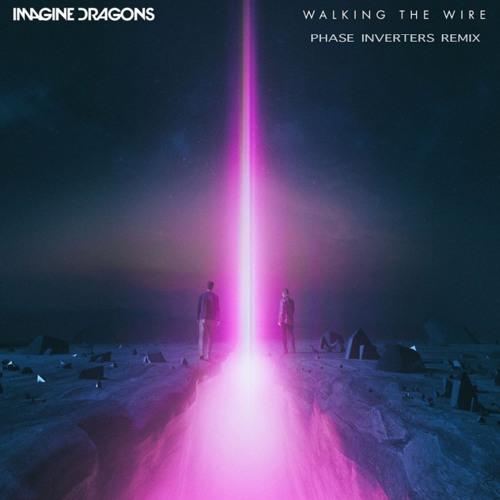 Imagine Dragons - Walking The Wire (Phase Inverters Remix)