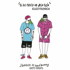 Si Tu Novio Te Deja Sola (Electronica) - J. Balvin Ft Bad Bunny Prod By Gheto Versatil