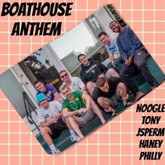 Boathouse Anthem (Feat. Noogle, Tony, JSperm, Haney, Philly Representa')