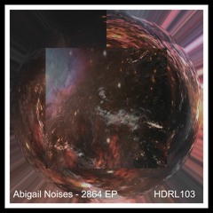 [HDRL103] Abigail Noises - 2864 EP Out Now!!!