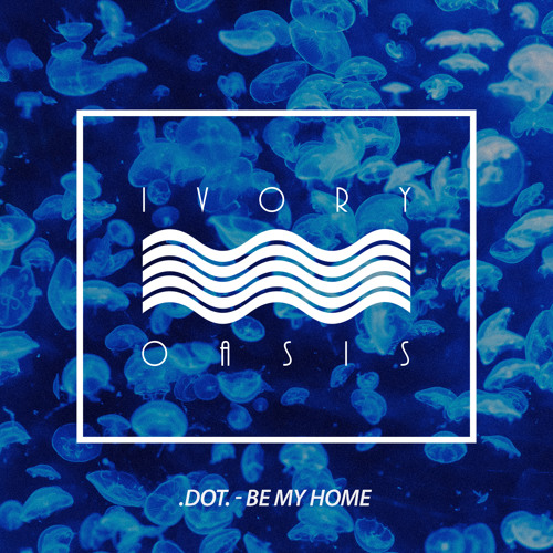 .Dot. - Be My Home