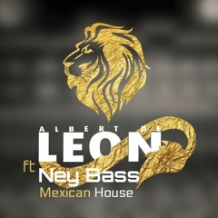 Albert De León & Ney Bass - Mexican House (Original 30K)