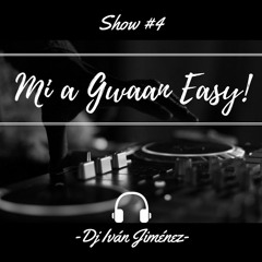 Mi a Gwaan Easy! -Dj Iván Jiménez- Show4!