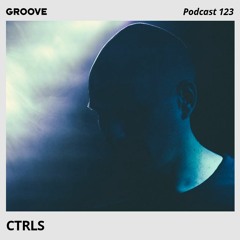 Groove Podcast 123 - CTRLS