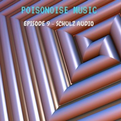Poisonoise Music - Guest Mix - EPISODE 9 - SCHULZ AUDIO
