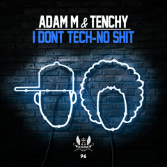Adam M, Tenchy - I Don't Tech-No Shit [Hi Oktane ]