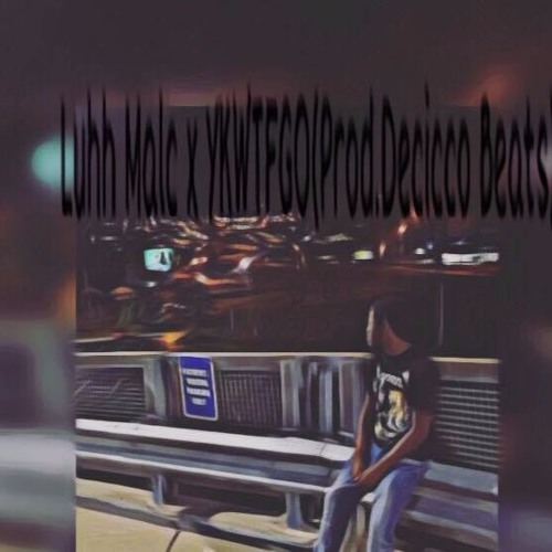 Luhh Malc X YKWTFGO(Prod.Decicco)