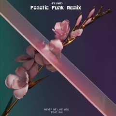 Flume ft. Kai - Never Be Like You (Fanatic Funk Remix) FREE DOWNLOAD