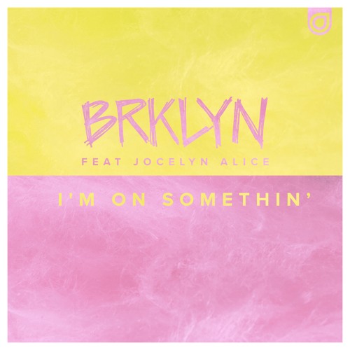 BRKLYN feat. Jocelyn Alice - I'm On Somethin' [OUT NOW]