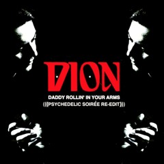 DION - DADDY ROLLIN' IN YOUR ARMS (PSYCHEDELIC SOIRÉE RE-EDIT) *Free 320kbps download*