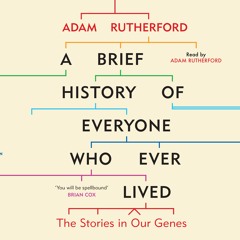 A BRIEF HISTORY OF EVERYONE WHO EVER LIVED written and read by Adam Rutherford