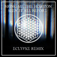 Bring Me The Horizon - Seen it all before (Eclypxe Remix)[BUY=FREE DOWNLOAD]