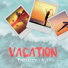 Tyreeeezy ft Alize - Vacation