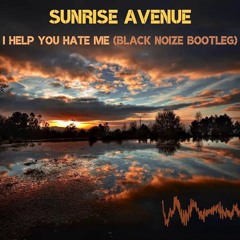 Sunrise Avenue - I Help You Hate Me (Black Noize Bootleg)