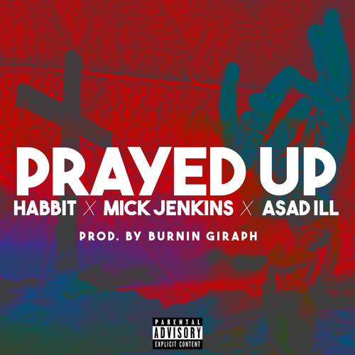 Prayed Up (Feat. Mick Jenkins & Asad iLL)Prod. By Burnin Giraph