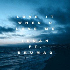 love it when u love me (feat. drumaq)