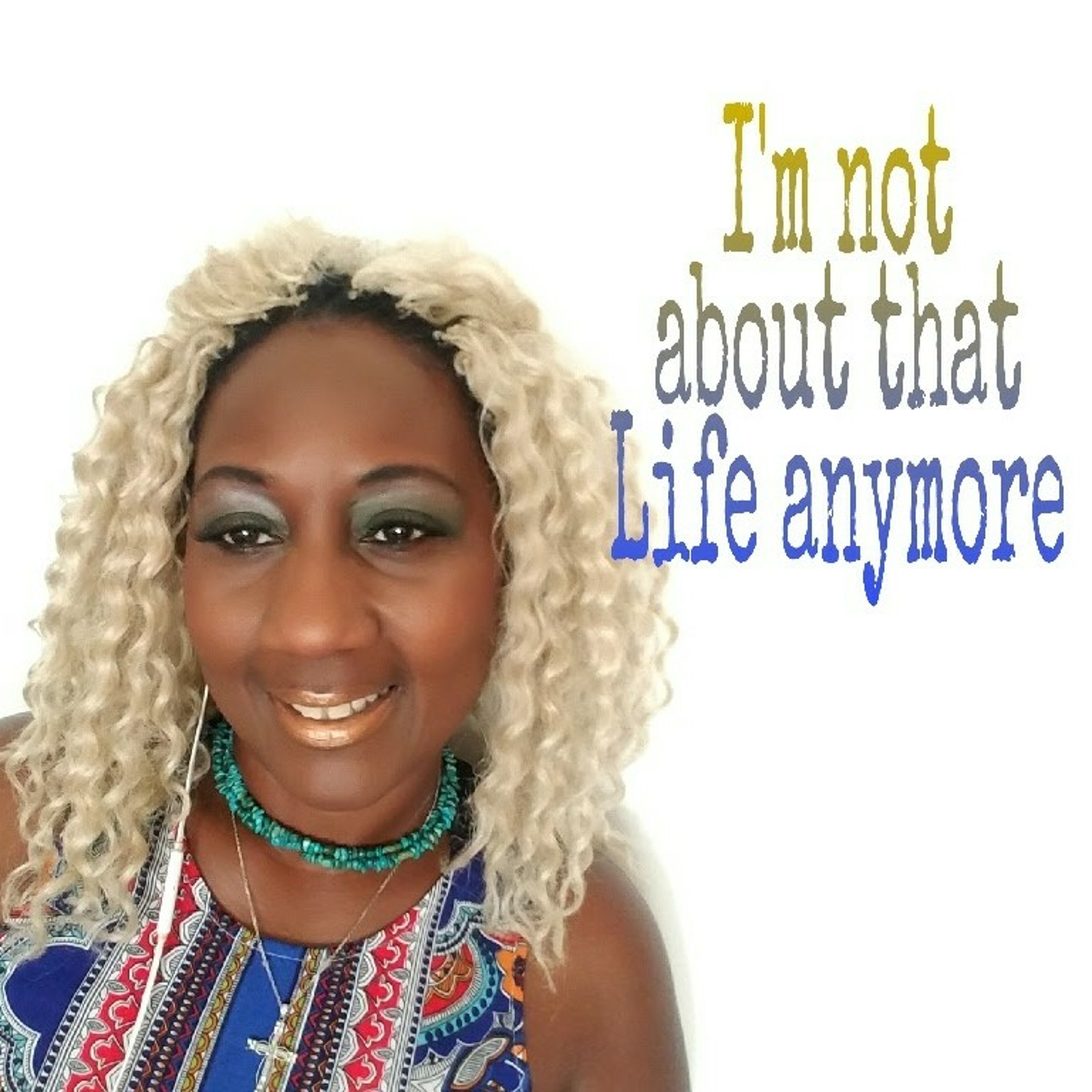 I'm not about that Life anymore!