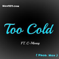 Too Cold Ft. C-Money ( Prod. Mox )