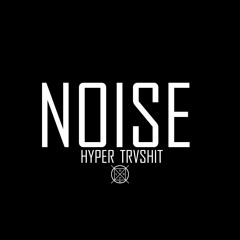 HYPER TRVSHIT - NOISE (ORIGINAL MIX)