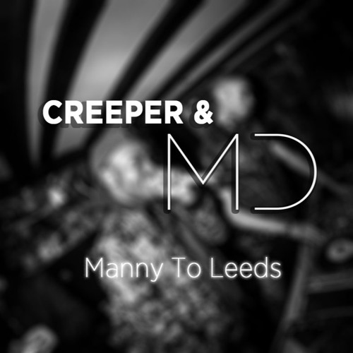 Creeper & M.D - Manny To Leeds @CreeperMCR