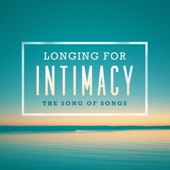 Song of Songs #1 - The Gift of Intimacy (Song of Songs 1:1-2:7)