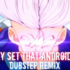 If You Set That Android Free [Dubstep Remix]