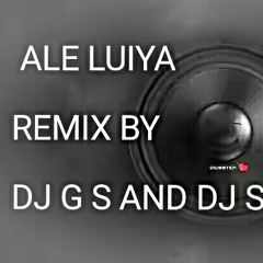 ALE LUIYA REMIX BY DJ G S AND DJ SUMIT 7999179478.wav