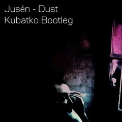 Jusén - Dust - Kubatko Bootleg