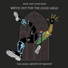 Major Lazer X Sonny Banks - Watch Out For The Good Girls (The Druid Getafix VIP Mashup)