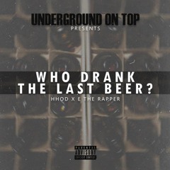 Who Drank The Last Beer (HHOD x E The Rapper)
