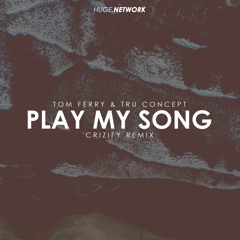 Tom Ferry & TRU Concept - Play My Song (Crizify Remix)(Free Download)