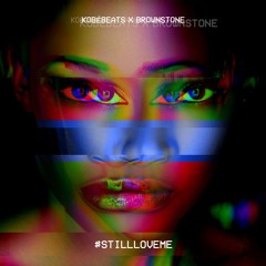 KobéBeats x Brownstone - #STILLLOVEME (If You Love Me REMIX)