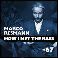 Marco Resmann - HOW I MET THE BASS #67