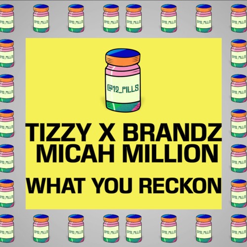 Tizzy X Brandz X Micah Million - What You Reckon | 12 PILLS