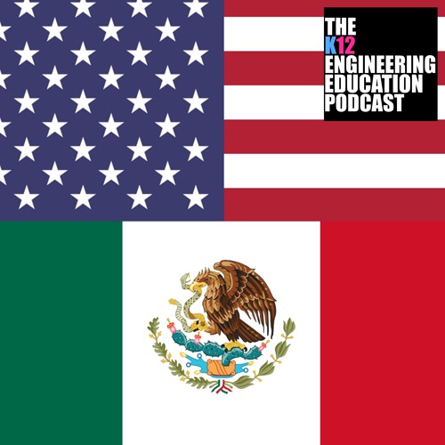 Stream episode Mexico vs. USA by The K12 Engineering Education Podcast