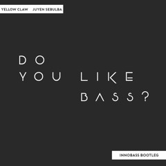 Yellow Claw & Juyen Sebulba - DO YOU LIKE BASS? (INNOBASS Bootleg)