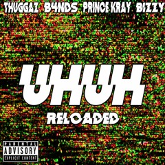 UHUH RELOADED FT. PRINCE KRAY + BIZZY